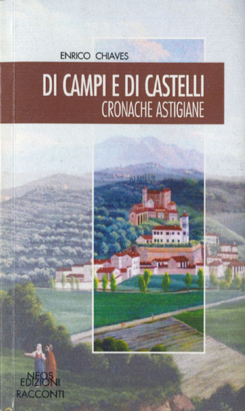 Enrico Chiaves, Di campi e di castelli. Cronache astigianeNeos Edizioni, 2011 Euro 13