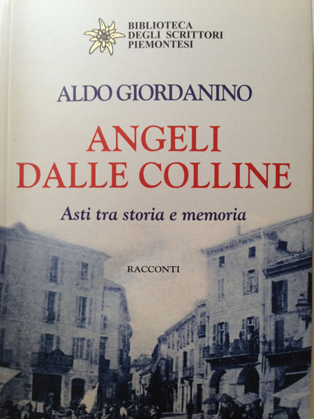 Angeli dalle colline. Asti tra storia e memoria, di Aldo Giordanino., Castellamonte 2013, 110 pp., 12 euro
